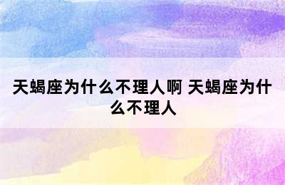 天蝎座为什么不理人啊 天蝎座为什么不理人